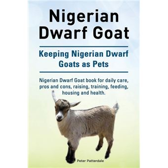 Nigerian Dwarf GoatKeeping Nigerian Dwarf Goats As PetsNigerian Dwarf Goat Book For Daily Care, Pros And Cons, Raising, Training, Feeding, Housing And Health - 1