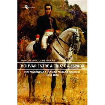 Bolívar Entre A Cruz E A Espada - 1