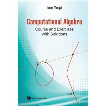Computational Algebra Course And Exercises With Solutions - 1