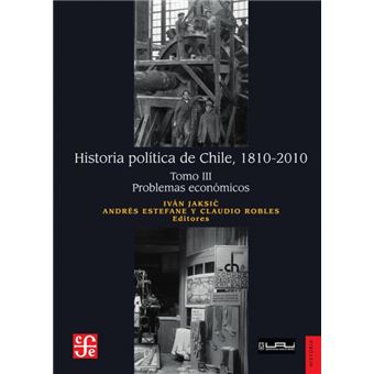 Historia Política De Chile, 1810-2010. Tomo Iii: Problemas Económicos - 1