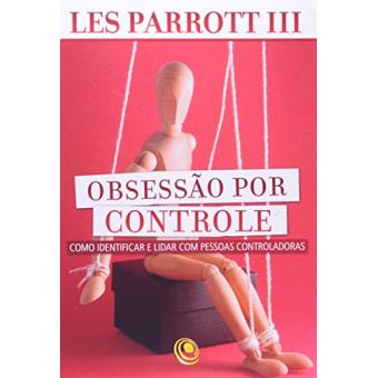 Obsessão Por Controle. Como Identificar e Lidar com Pessoas Controladoras - 1