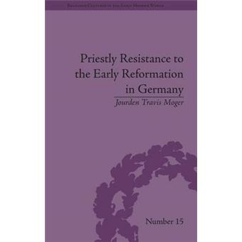 Priestly Resistance To The Early Reformation In Germany Religious Cultures In The Early Modern World - 1