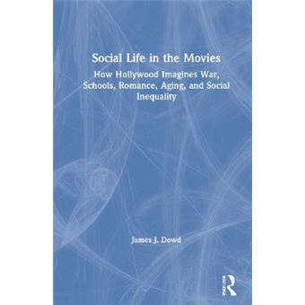 Social Life In The Movies How Hollywood Imagines War, Schools, Romance, Aging, And Social Inequality - 1