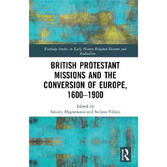 British Protestant Missions And The Conversion Of Europe, 16001900 Routledge Studies In Early Modern Religious Dissents And Radicalism - 1