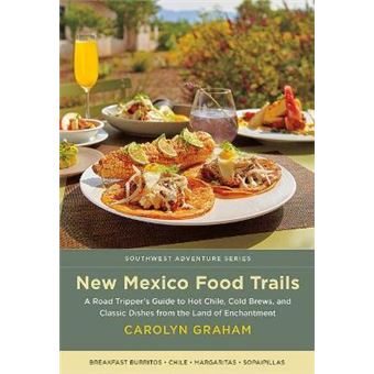 New Mexico Food Trails A Road Tripper'S Guide To Hot Chile, Cold Brews, And Classic Dishes From The Land Of Enchantment Southwest Adventure Series - 1