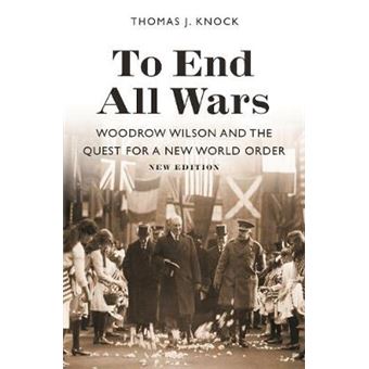 To End All Wars, New Edition - Woodrow Wilson And The Quest For A New World Order - 1