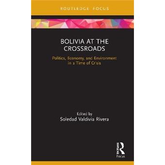 Bolivia At The Crossroads Politics, Economy, And Environment In A Time Of Crisis Routledge Studies In Latin American Development - 1