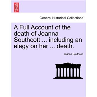 A Full Account of the Death of Joanna Southcott ... Including an Elegy on Her ... Death. - Paperback / softback - 2011 - 1