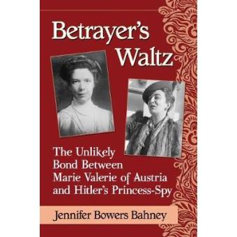 Betrayers Waltz The Unlikely Bond Between Marie Valerie Of Austria And Hitlers Princess-spy - 1