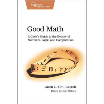 Good Math - A Geek's Guide to the Beauty of Numbers, Logic, and Computation - Paperback - 2013 - 1