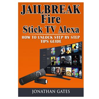 jailbreak Fire Stick Tv Alexa How To Unlock Step By Step Tips Guide Paperback - - 1