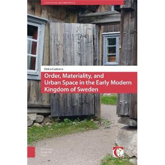 Order, Materiality And Urban Space In The Early Modern Kingdom Of Sweden Crossing Boundaries Turku Medieval And Early Modern Studies 8 - 1