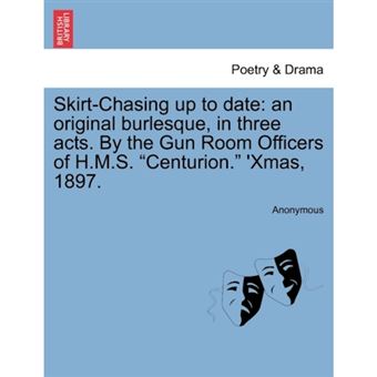 " Skirt-Chasing Up to Date - An Original Burlesque, in Three Acts. by the Gun Room Officers of H.M.S. ""Centurion."" 'Xmas, 1897. - Paperback / softback - 2011" - 1
