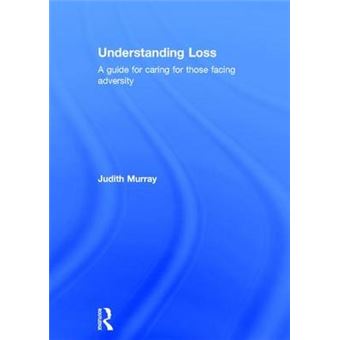 Understanding Loss - A Guide for Caring for Those Facing Adversity - Hardback - 2015 - 1