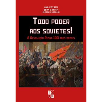 Todo Poder Aos Sovietes! A Revolução Russa 100 Anos Depois - 1