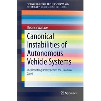 Canonical Instabilities Of Autonomous Vehicle Systems The Unsettling Reality Behind The Dreams Of Greed Springerbriefs In Applied Sciences And Technology - 1