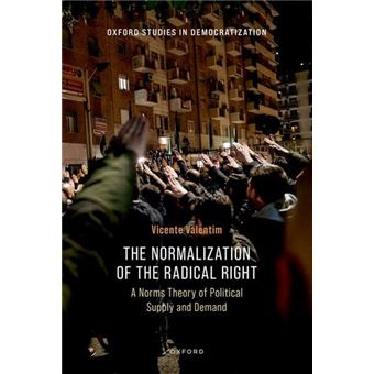 The Normalization of the Radical Right: A Norms Theory of Political Supply and Demand (Oxford Studies in Democratization) - 1