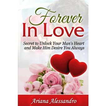 Forever in Love: Secret to Unlock Your Man's Heart and Make Him Desire You Always - Paperback - 2014 - 1