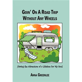 Goin' on a Road Trip Without Any Wheels - Having the Adventure of a Lifetime for My Soul - Hardback - 2010 - 1