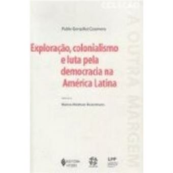Exploração, Colonialismo E Luta Pela Democracia Na America Latina - 1