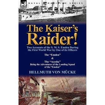 The Kaiser's Raider! Two Accounts of the S. M. S. Emden During the First World War by One of Its Officers - The Emden & the Ayesha Being the Advent - Paperback / softback - 2012 - 1