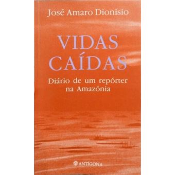 Vidas caídas: diário de um repórter na amazónia. - 1