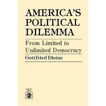 America's Political Dilemma : From Limited to Unlimited Democracy - 1