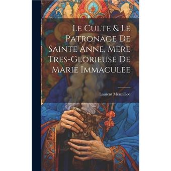 Le Culte  Le Patronage De Sainte Anne Mere Tresglorieuse De Marie Immaculee - 1