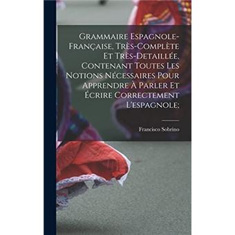 Grammaire Espagnolefrancaise Trescomplete Et Tresdetaillee Contenant Toutes Les Notions Necessaires Pour Apprendre A Parler Et Ecrire Correctement Lespagn - 1