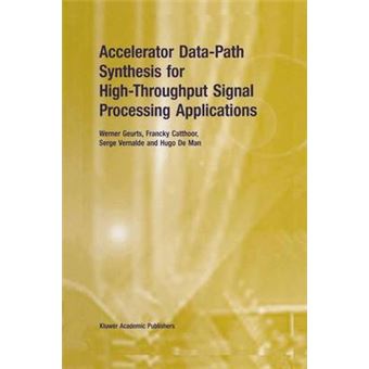 Accelerator Data-Path Synthesis for High-Throughput Signal Processing Applications - Paperback - 2012 - 1