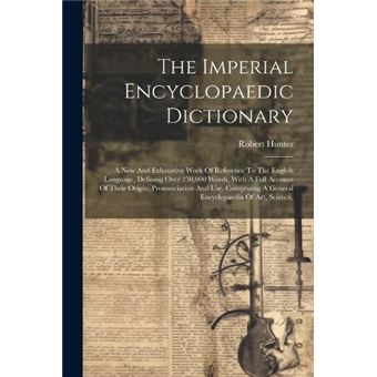 The Imperial Encyclopaedic Dictionary A New And Exhaustive Work Of Reference To The English Language Defining Over 250000 Words With A Full Account Of The - 1