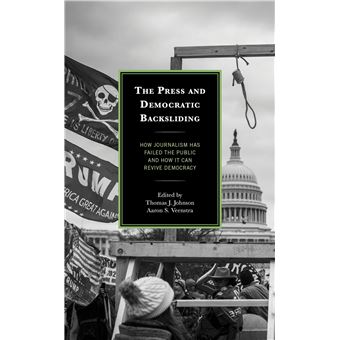 The Press and Democratic Backsliding: How Journalism Has Failed the Public and How It Can Revive Democracy (Lexington Studies in Political Communication) - 1