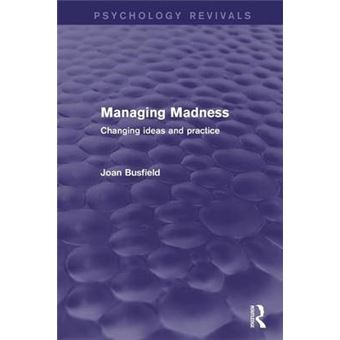 Managing Madness Changing Ideas And Practice - 1