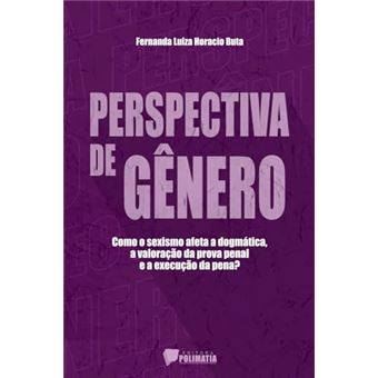 Perspectiva De Gênero Como O Sexismo Afeta A Dogmática, A Valoração Da Prova Pena E A Execução - 1