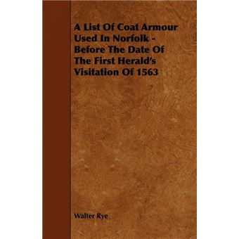 A List Of Coat Armour Used In Norfolk - Before The Date Of The First Herald's Visitation Of 1563 - Paperback - 2008 - 1