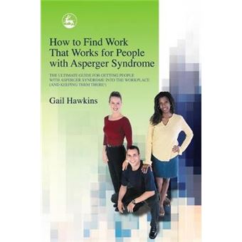 How to Find Work That Works for People with Asperger Syndrome - The Ultimate Guide for Getting People with Asperger Syndrome into the Workplace (and Keeping Them There!) - Paperback - 2003 - 1
