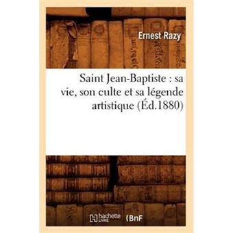 Saint Jean-Baptiste - Sa Vie, Son Culte Et Sa Legende Artistique (Ed.1880) - Paperback / softback - 2012 - 1