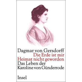 Die Erde ist mir Heimat nicht geworden : Das Leben der Karoline von Günderrode - 1