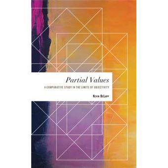 Partial Values A Comparative Study In The Limits Of Objectivity Values And Identities Crossing Philosophical Borders - 1