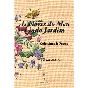 As Flores do Meu Lindo Jardim - Colectânea de Poesia - - 1