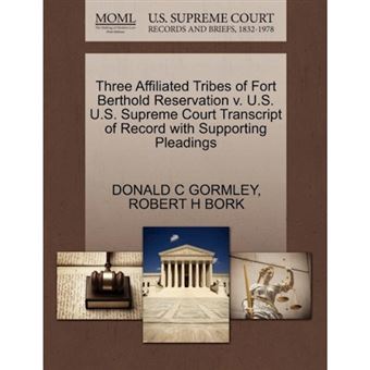Three Affiliated Tribes of Fort Berthold Reservation V. U.S. U.S. Supreme Court Transcript of Record with Supporting Pleadings - Paperback / softback - 2011 - 1