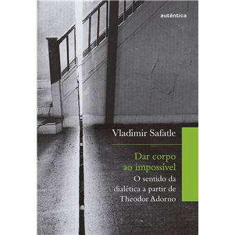 Dar corpo ao impossível: O sentido da dialética a partir de Theodor Adorno - 1