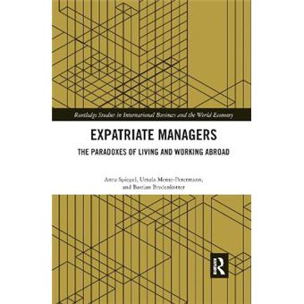 Expatriate Managers The Paradoxes Of Living And Working Abroad Routledge Studies In International Business And The World Ec - 1