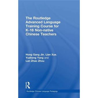 The Routledge Advanced Language Training Course For K16 Nonnative Chinese Teachers Routledge Chinese Language Pedagogy - 1