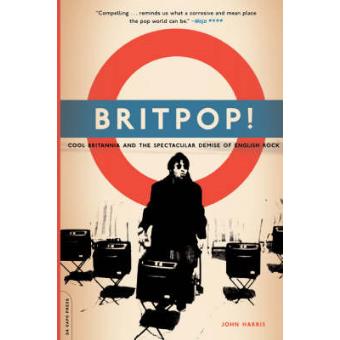 Britpop Cool Britannia And The Spectacular Demise Of English Rock - 1