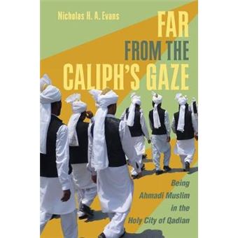 Far From The Caliph'S Gaze Being Ahmadi Muslim In The Holy City Of Qadian - 1