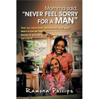 Momma Said, Never Feel Sorry for a Man - Feel You Have Been Affected by Your Past? Want to Be Set Free? Ready to Give Life Another Try? Let Do It! - Paperback / softback - 2012 - 1