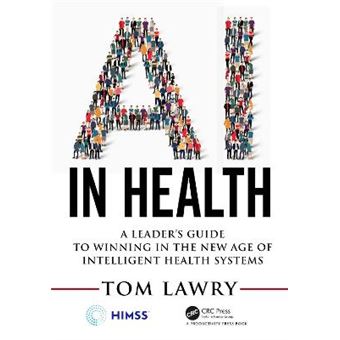 Ai In Health A Leaders Guide To Winning In The New Age Of Intelligent Health Systems Himss Book Series - 1