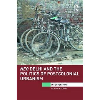 Neo Delhi And The Politics Of Postcolonial Urbanism Interventions - 1