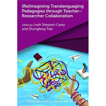 Reimagining Translanguaging Pedagogies Through Teacherresearcher Collaboration - 1